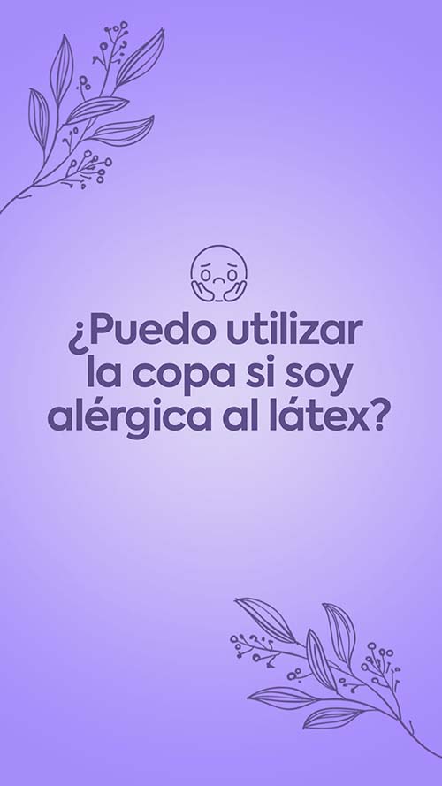 ¿puedo utilizar la copa si soy alérgica al latex?